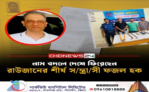 নাম বদলে দেশে ফিরেছেন রাউজানের শীর্ষ সন্ত্রাসী ফজল হক, নতুন করে আতঙ্ক